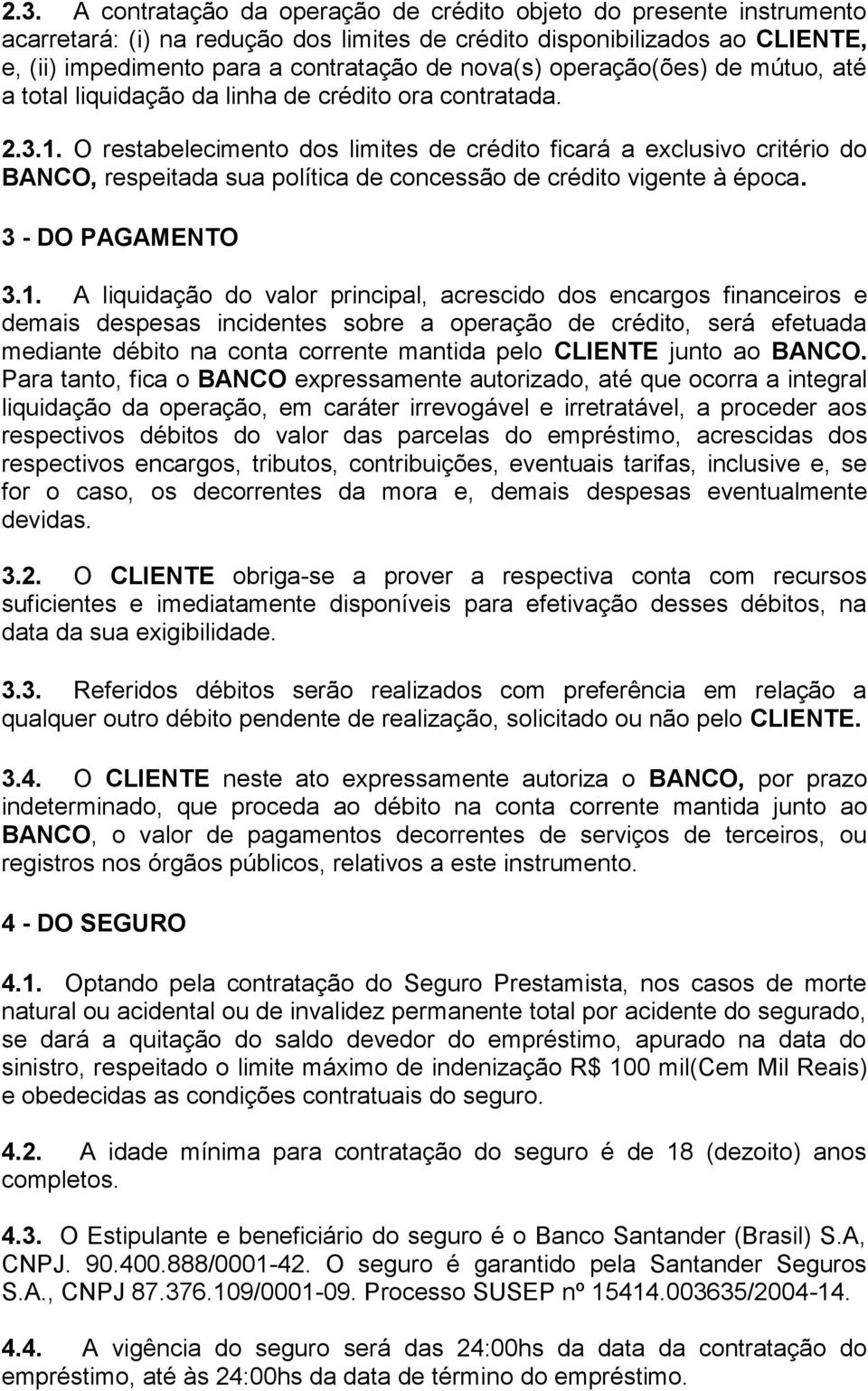 O restabelecimento dos limites de crédito ficará a exclusivo critério do BANCO, respeitada sua política de concessão de crédito vigente à época. 3 - DO PAGAMENTO 3.1.