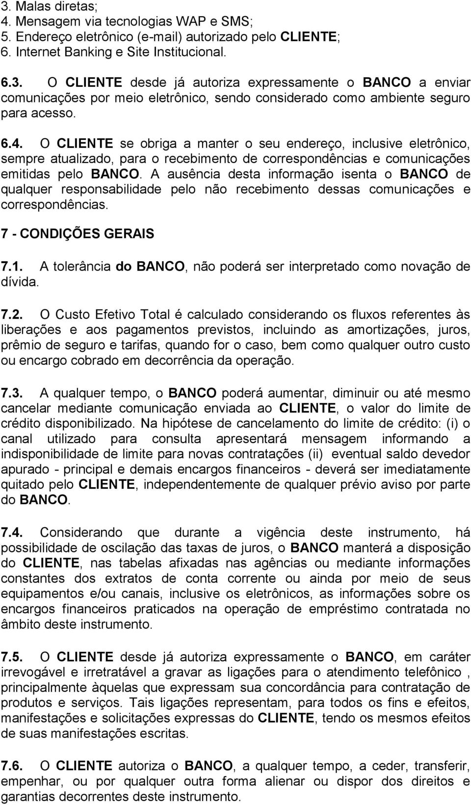 A ausência desta informação isenta o BANCO de qualquer responsabilidade pelo não recebimento dessas comunicações e correspondências. 7 - CONDIÇÕES GERAIS 7.1.