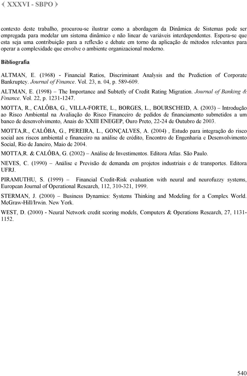 Bibliografia ALTMAN, E. (1968) Financial Ratios, Discriminant Analysis and the Prediction of Corporate Bankruptcy. Journal of Finance. Vol. 23, n. 04, p. 589609. ALTMAN, E. (1998) The Importance and Subtetly of Credit Rating Migration.