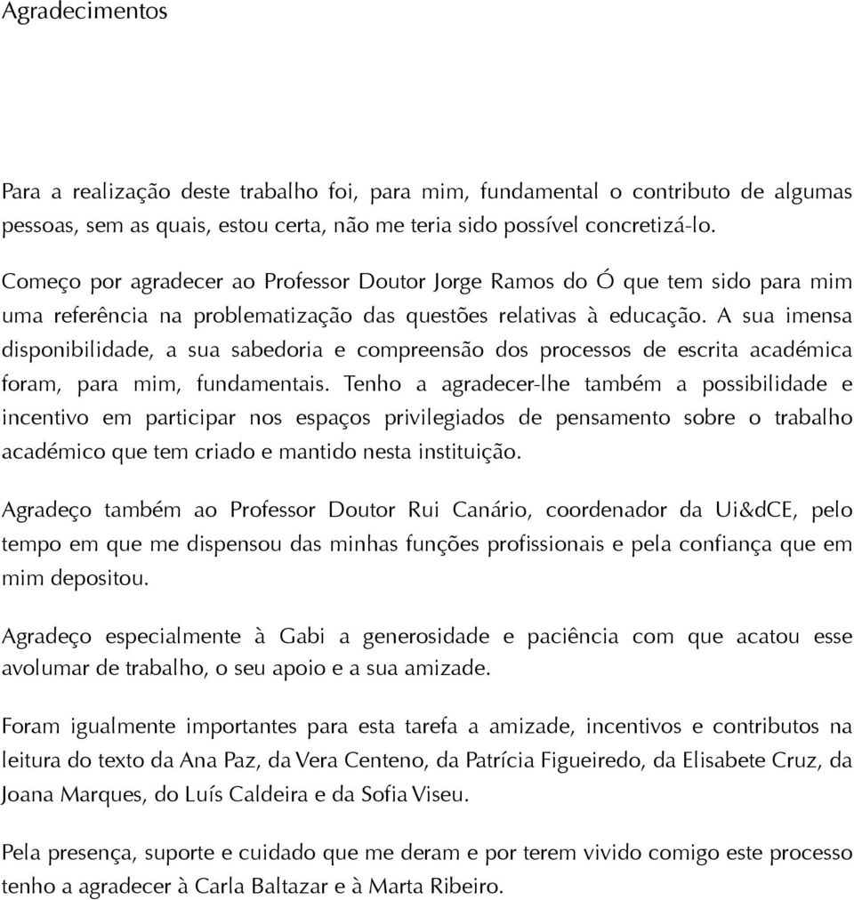 A sua imensa disponibilidade, a sua sabedoria e compreensão dos processos de escrita académica foram, para mim, fundamentais.