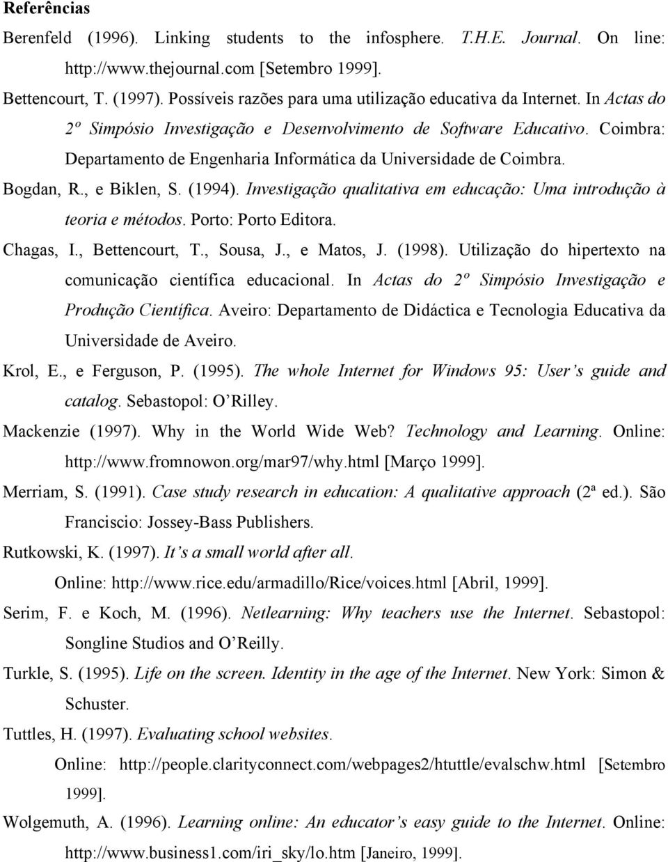 Coimbra: Departamento de Engenharia Informática da Universidade de Coimbra. Bogdan, R., e Biklen, S. (1994). Investigação qualitativa em educação: Uma introdução à teoria e métodos.