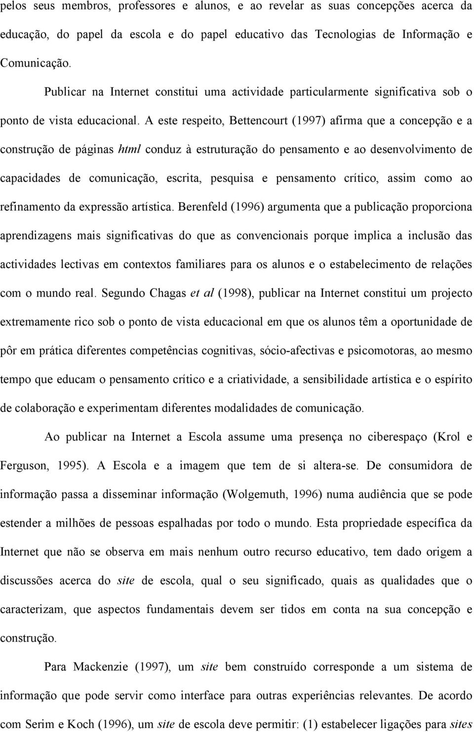 A este respeito, Bettencourt (1997) afirma que a concepção e a construção de páginas html conduz à estruturação do pensamento e ao desenvolvimento de capacidades de comunicação, escrita, pesquisa e