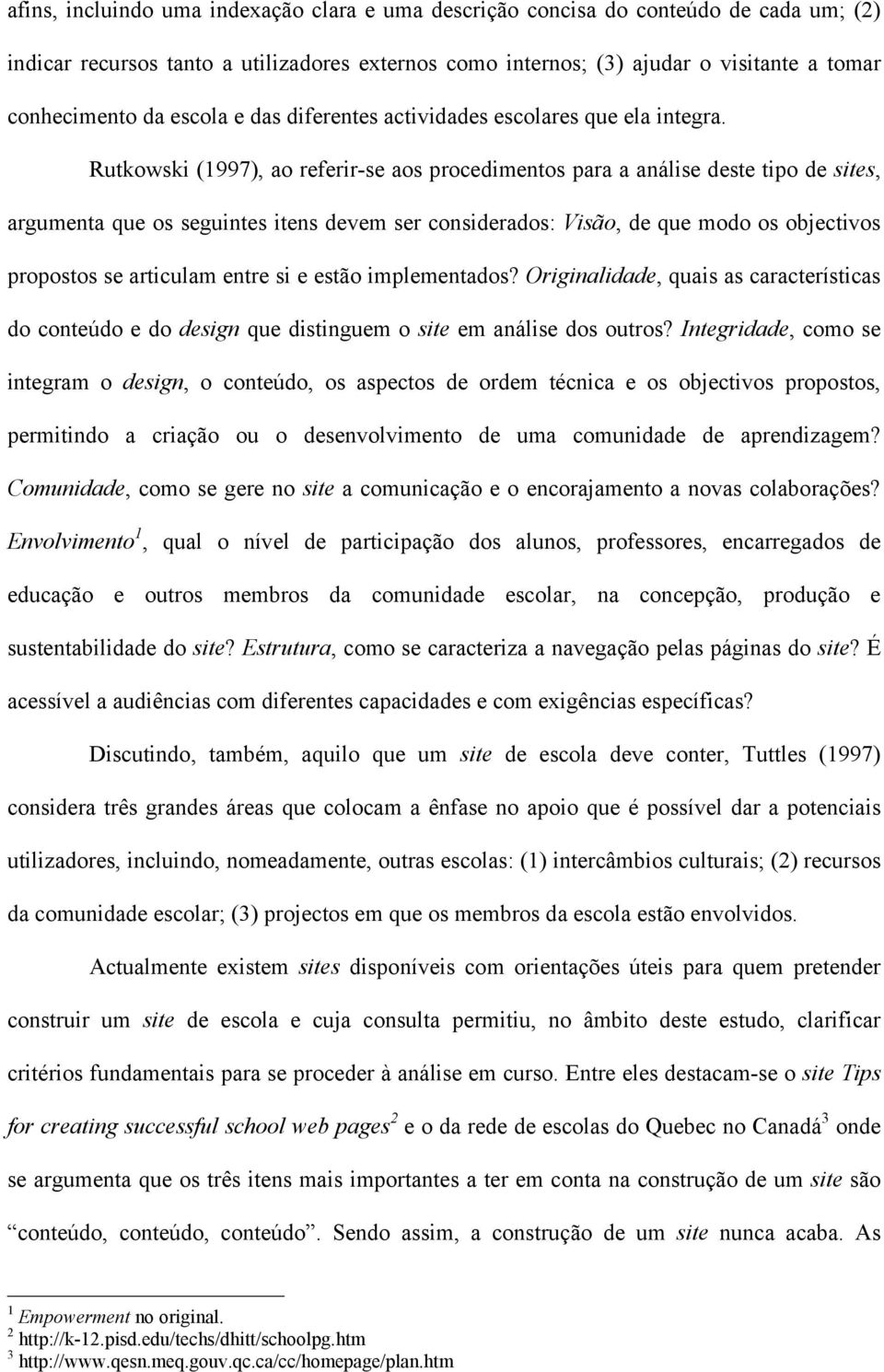 Rutkowski (1997), ao referir-se aos procedimentos para a análise deste tipo de sites, argumenta que os seguintes itens devem ser considerados: Visão, de que modo os objectivos propostos se articulam