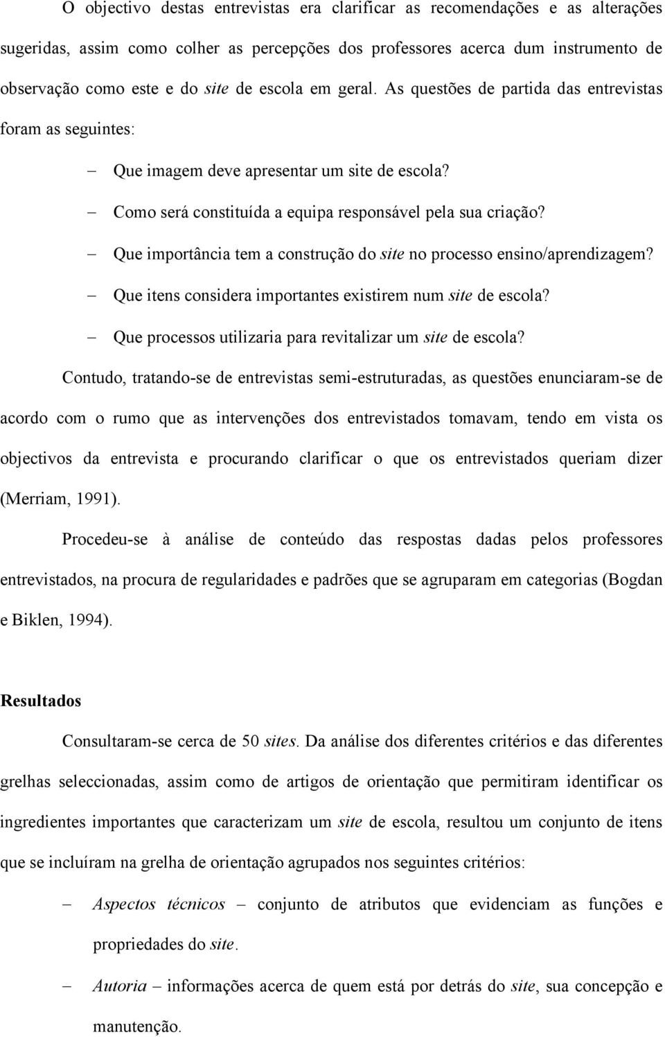 Que importância tem a construção do site no processo ensino/aprendizagem? Que itens considera importantes existirem num site de escola? Que processos utilizaria para revitalizar um site de escola?