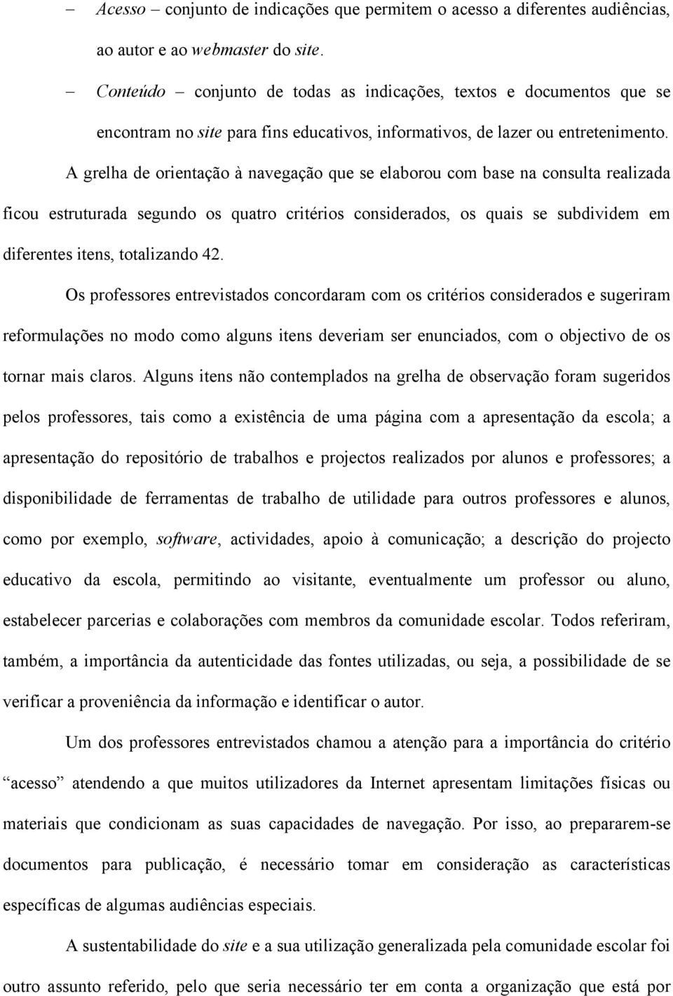 A grelha de orientação à navegação que se elaborou com base na consulta realizada ficou estruturada segundo os quatro critérios considerados, os quais se subdividem em diferentes itens, totalizando