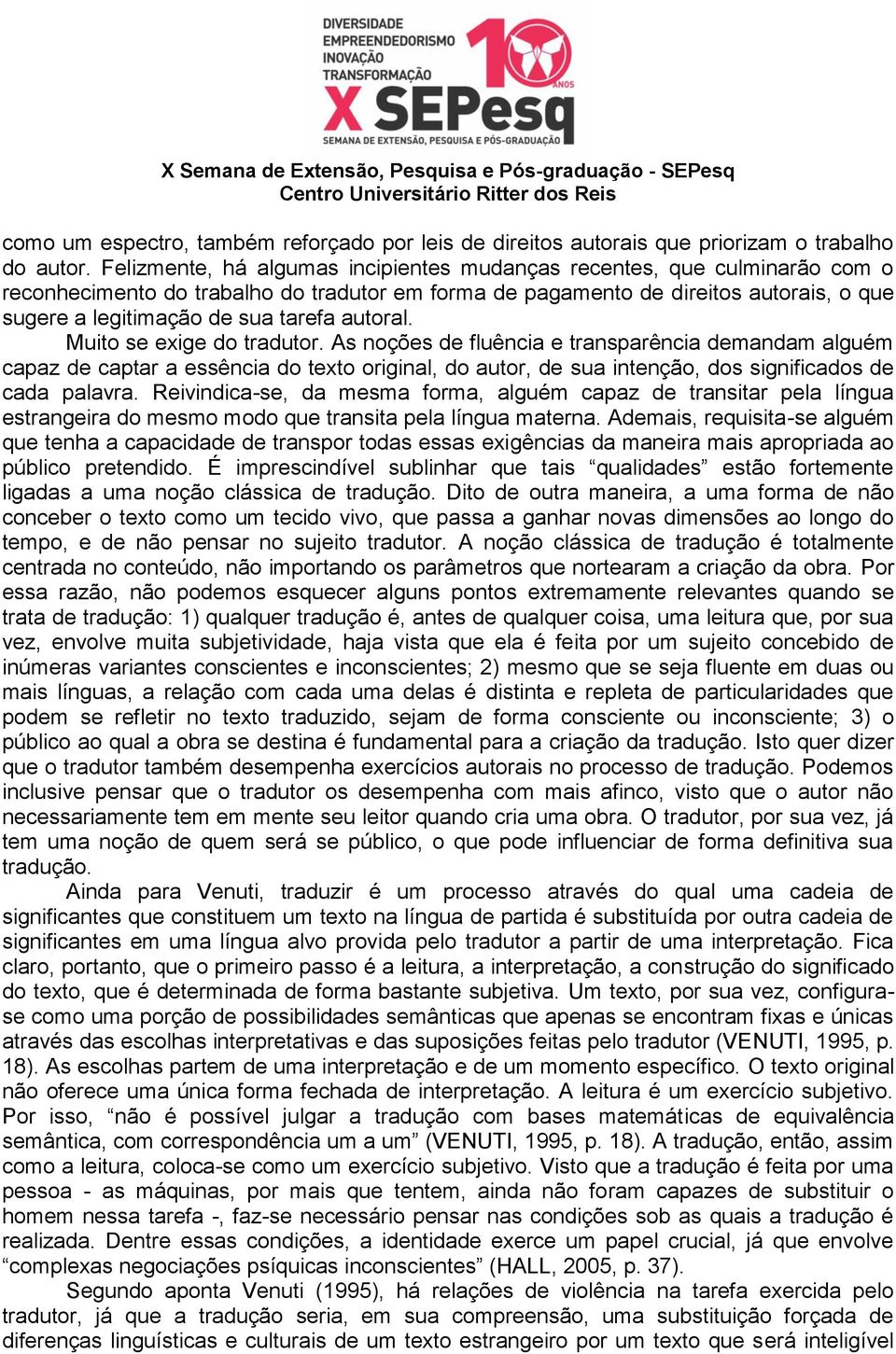 autoral. Muito se exige do tradutor. As noções de fluência e transparência demandam alguém capaz de captar a essência do texto original, do autor, de sua intenção, dos significados de cada palavra.