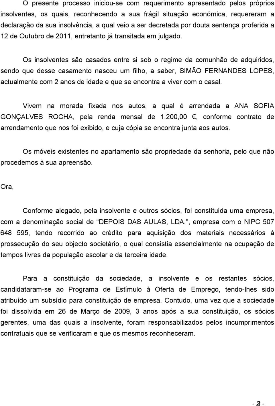 Os insolventes são casados entre si sob o regime da comunhão de adquiridos, sendo que desse casamento nasceu um filho, a saber, SIMÃO FERNANDES LOPES, actualmente com 2 anos de idade e que se