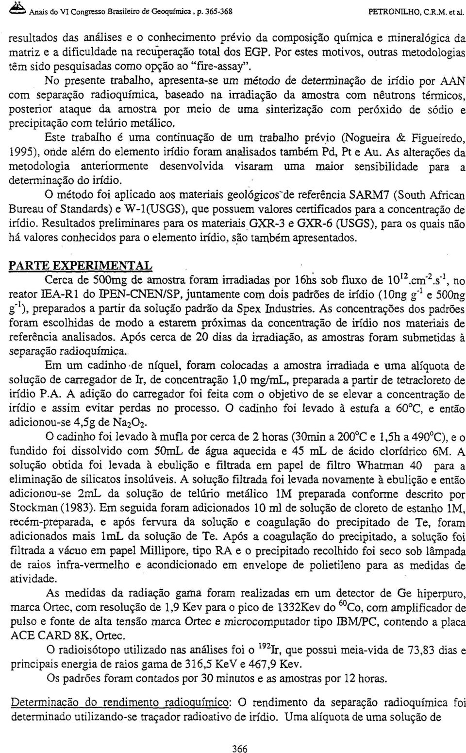 No presente trabalho, apresenta-se um método de determinação de irídio por AAN com separação radioquímica, baseado na irradiação da amostra com neutrons térmicos, posterior ataque da amostra por meio