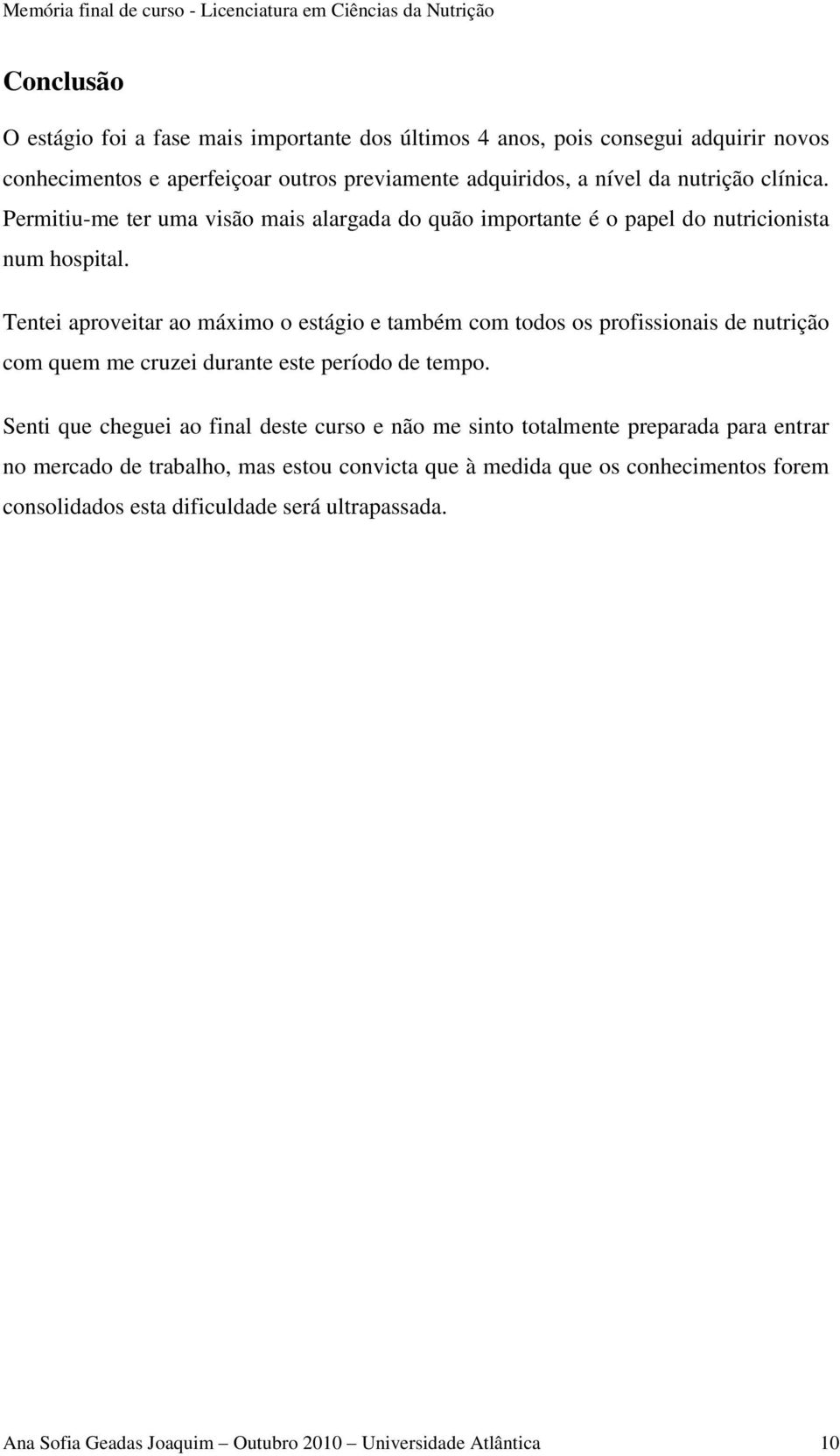 Tentei aproveitar ao máximo o estágio e também com todos os profissionais de nutrição com quem me cruzei durante este período de tempo.