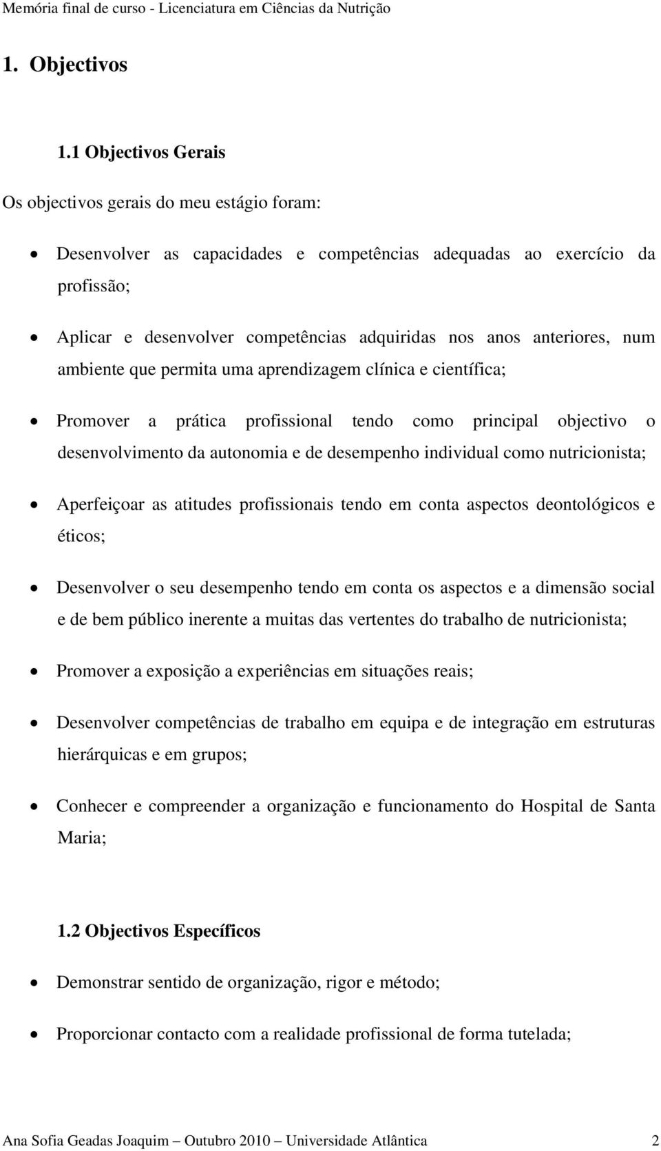 anteriores, num ambiente que permita uma aprendizagem clínica e científica; Promover a prática profissional tendo como principal objectivo o desenvolvimento da autonomia e de desempenho individual