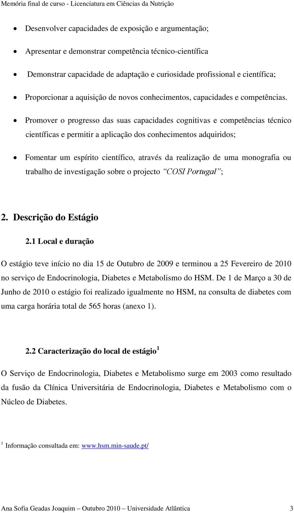 Promover o progresso das suas capacidades cognitivas e competências técnico científicas e permitir a aplicação dos conhecimentos adquiridos; Fomentar um espírito científico, através da realização de