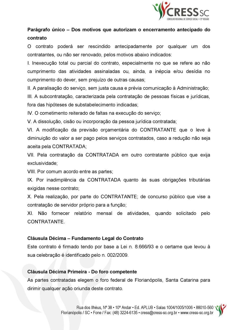 Inexecução total ou parcial do contrato, especialmente no que se refere ao não cumprimento das atividades assinaladas ou, ainda, a inépcia e/ou desídia no cumprimento do dever, sem prejuízo de outras