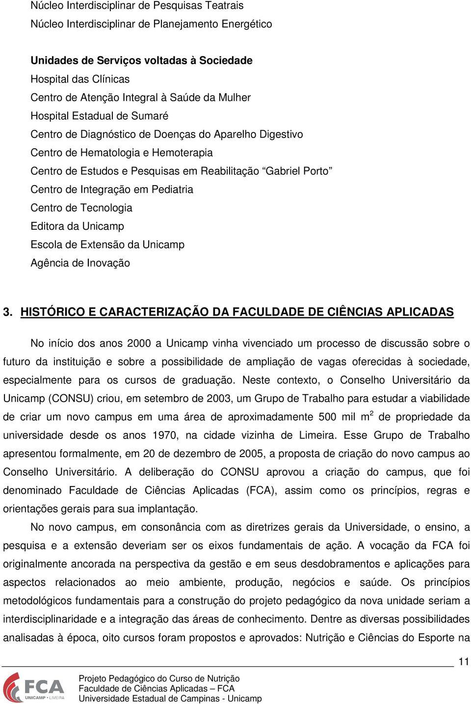 Integração em Pediatria Centro de Tecnologia Editora da Unicamp Escola de Extensão da Unicamp Agência de Inovação 3.