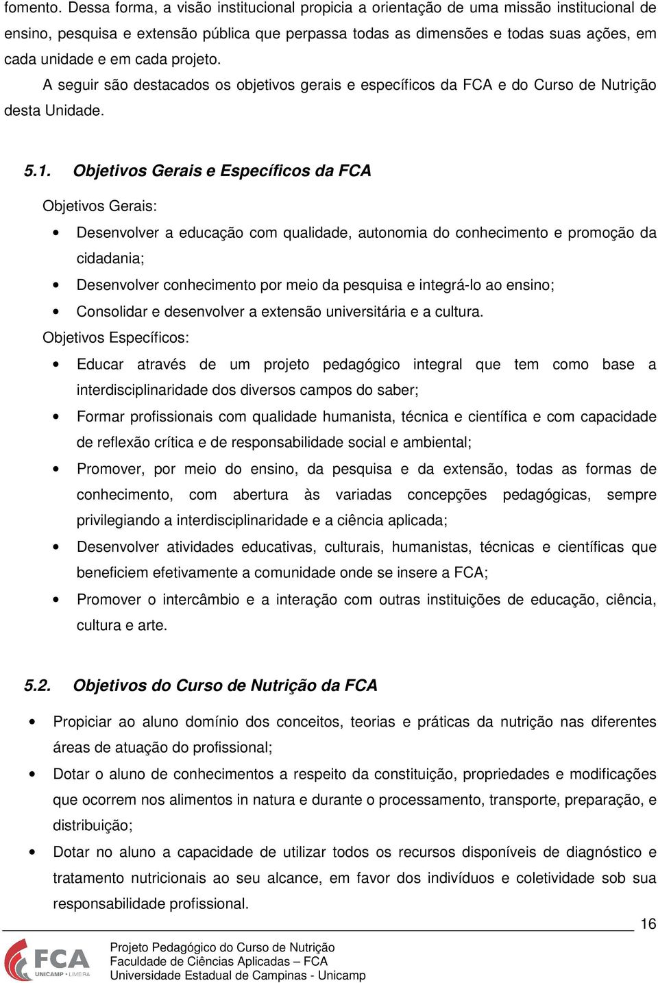 cada projeto. A seguir são destacados os objetivos gerais e específicos da FCA e do Curso de Nutrição desta Unidade. 5.1.