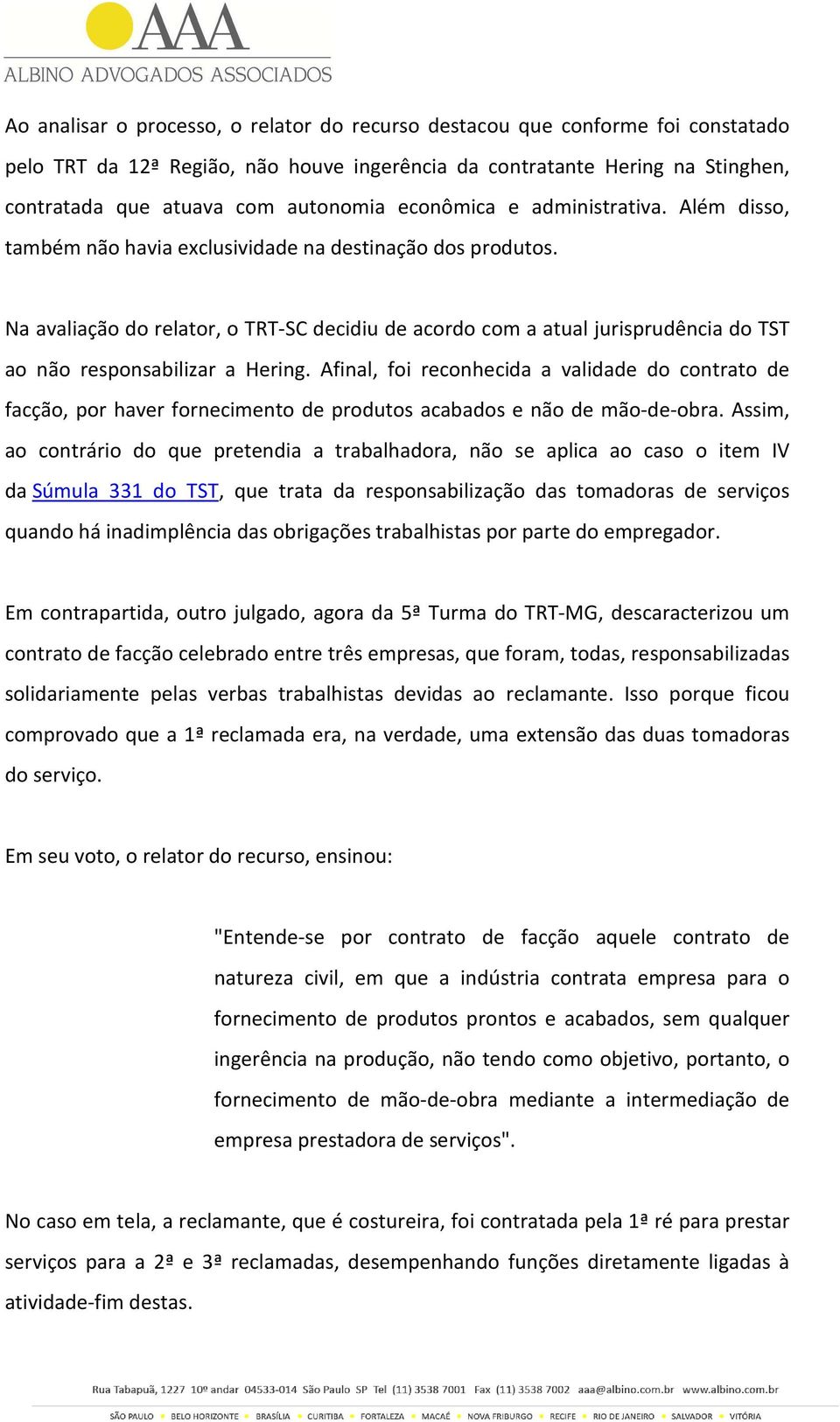 Na avaliação do relator, o TRT-SC decidiu de acordo com a atual jurisprudência do TST ao não responsabilizar a Hering.