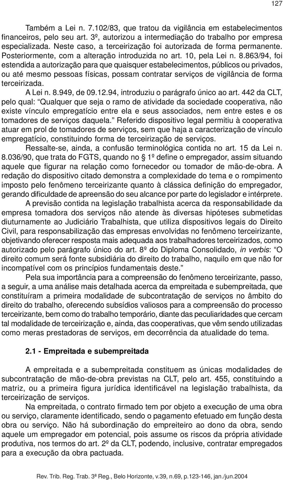 863/94, foi estendida a autorização para que quaisquer estabelecimentos, públicos ou privados, ou até mesmo pessoas físicas, possam contratar serviços de vigilância de forma terceirizada. A Lei n. 8.