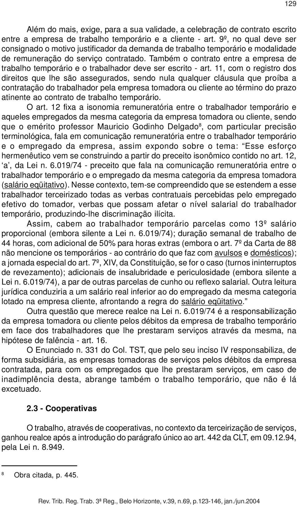 Também o contrato entre a empresa de trabalho temporário e o trabalhador deve ser escrito - art.