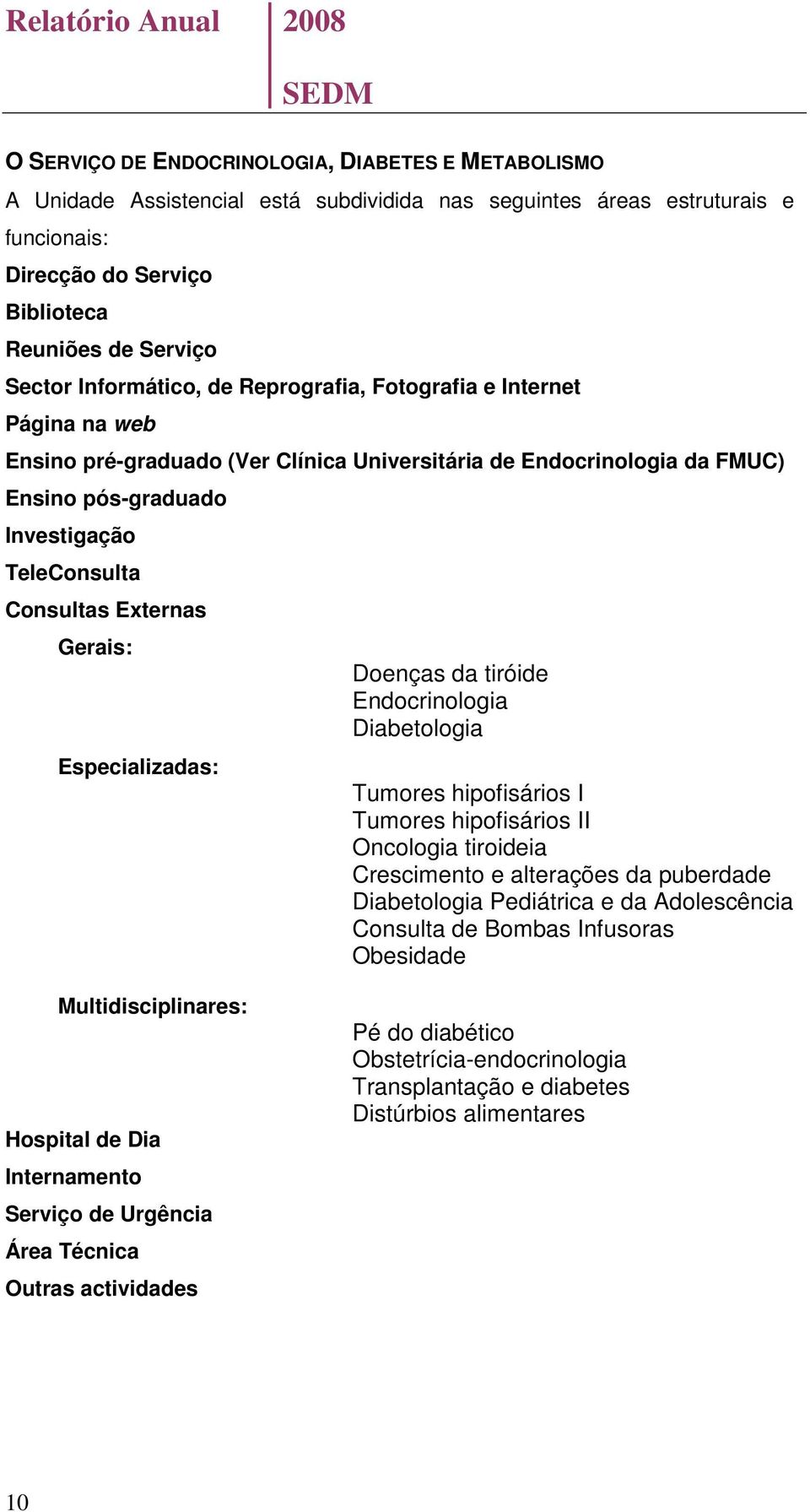 Consultas Externas Gerais: Especializadas: Doenças da tiróide Endocrinologia Diabetologia Tumores hipofisários I Tumores hipofisários II Oncologia tiroideia Crescimento e alterações da puberdade