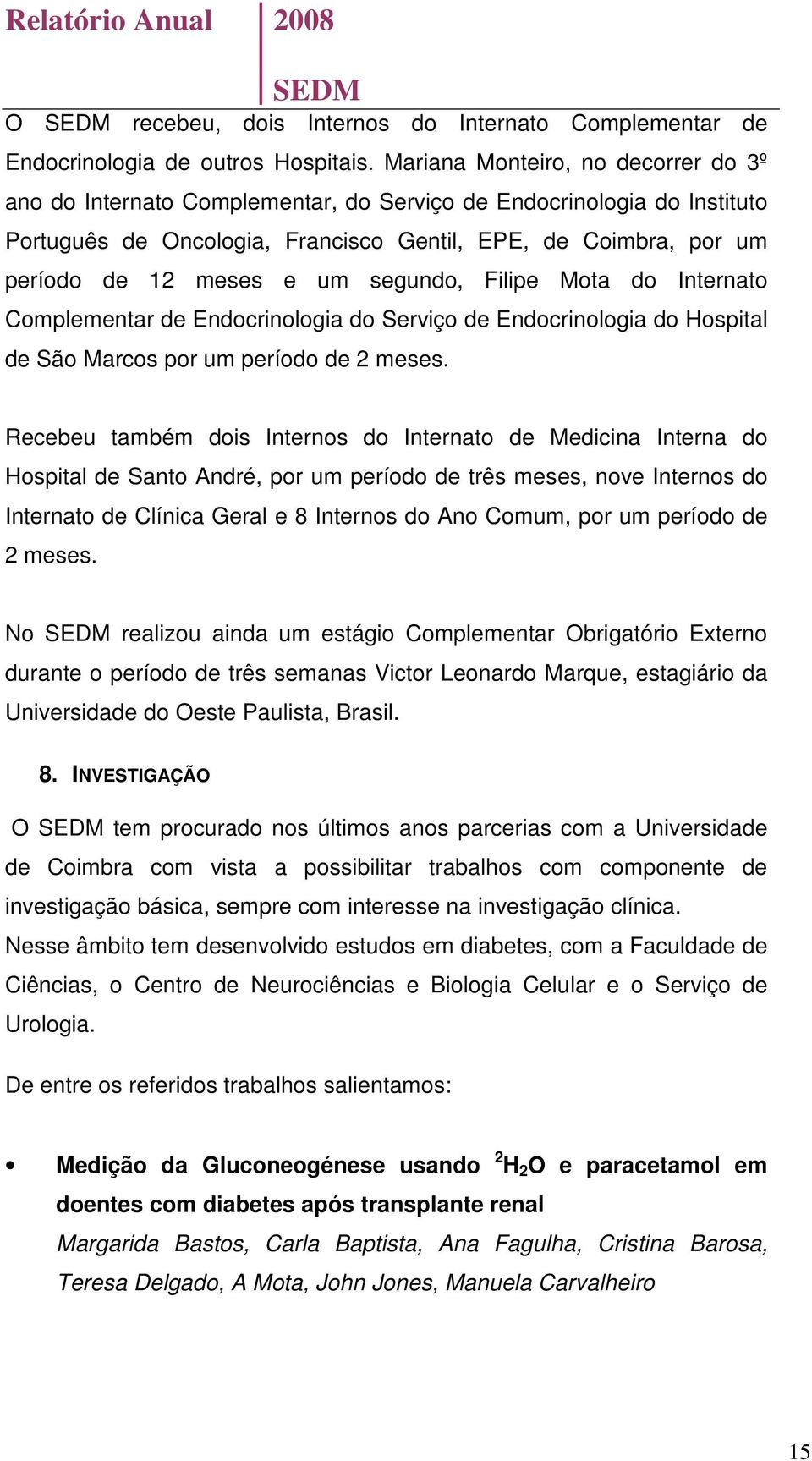 segundo, Filipe Mota do Internato Complementar de Endocrinologia do Serviço de Endocrinologia do Hospital de São Marcos por um período de 2 meses.