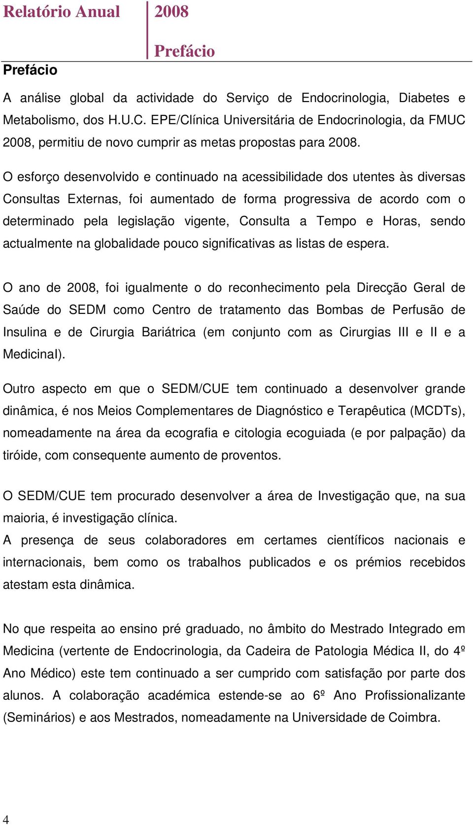 O esforço desenvolvido e continuado na acessibilidade dos utentes às diversas Consultas Externas, foi aumentado de forma progressiva de acordo com o determinado pela legislação vigente, Consulta a