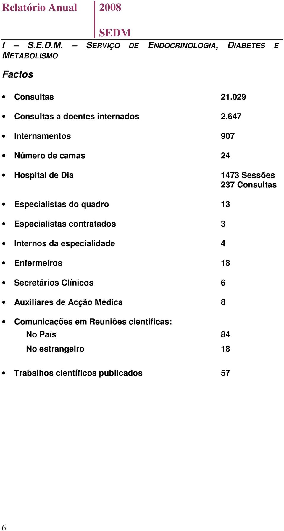 647 Internamentos 907 Número de camas 24 Hospital de Dia 1473 Sessões 237 Consultas Especialistas do quadro 13