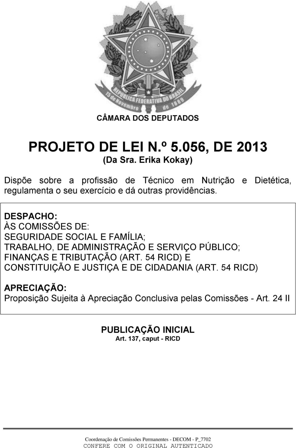 DESPACHO: ÀS COMISSÕES DE: SEGURIDADE SOCIAL E FAMÍLIA; TRABALHO, DE ADMINISTRAÇÃO E SERVIÇO PÚBLICO; FINANÇAS E TRIBUTAÇÃO