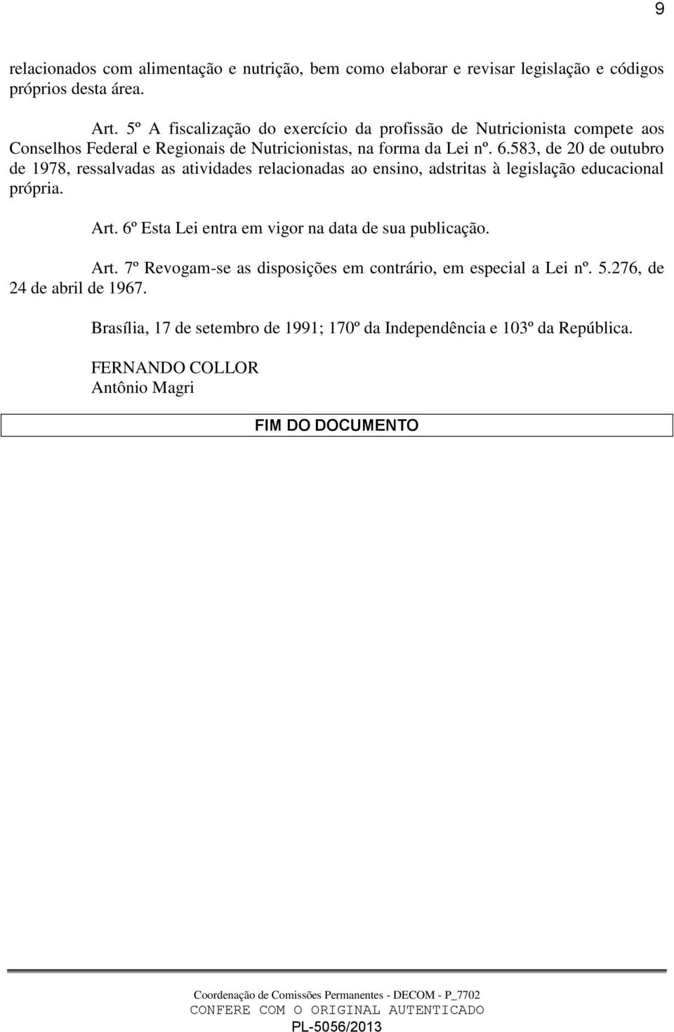 583, de 20 de outubro de 1978, ressalvadas as atividades relacionadas ao ensino, adstritas à legislação educacional própria. Art.