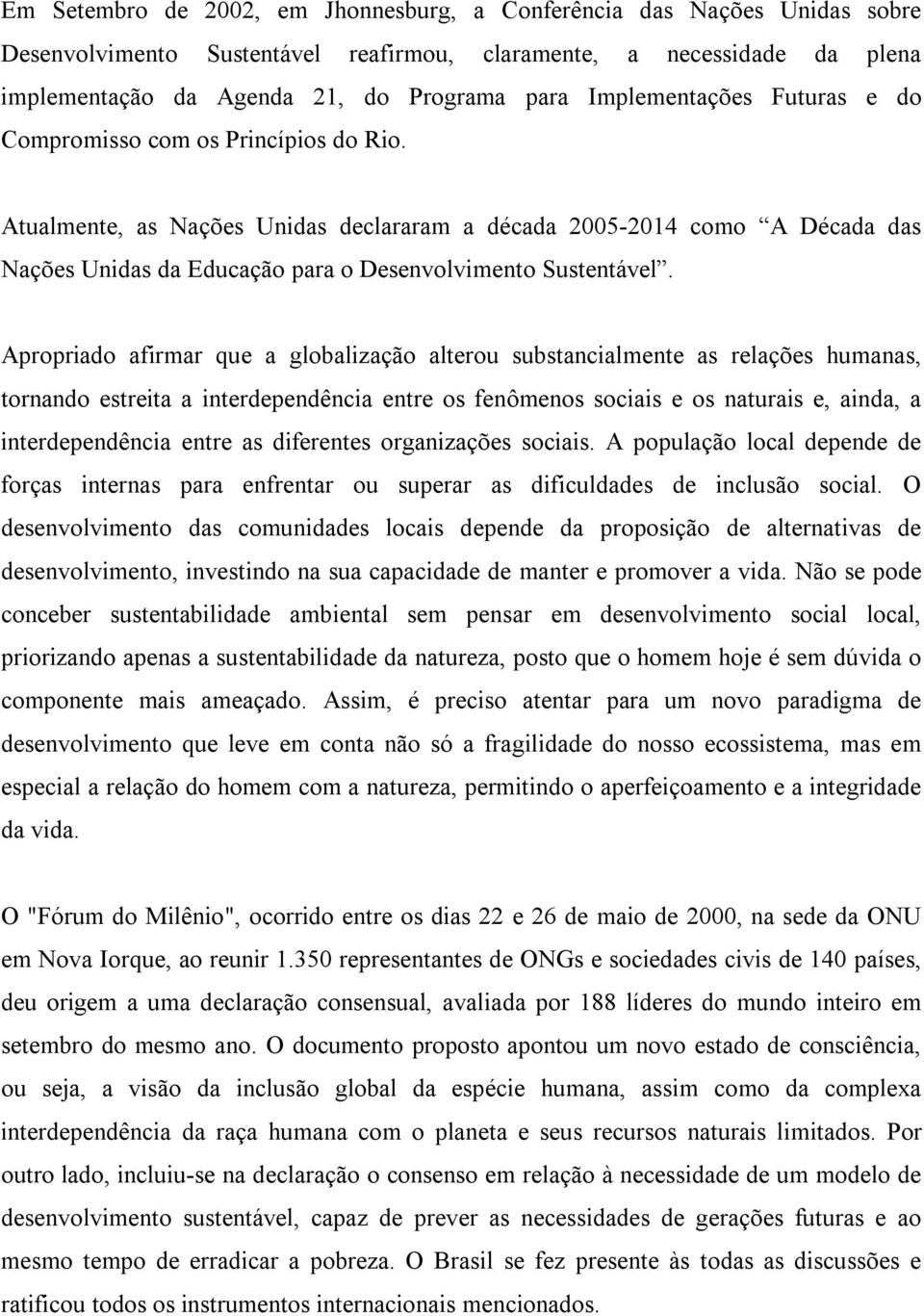 Atualmente, as Nações Unidas declararam a década 2005 2014 como A Década das Nações Unidas da Educação para o Desenvolvimento Sustentável.