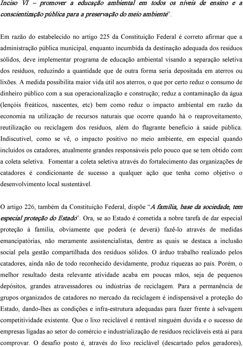 implementar programa de educação ambiental visando a separação seletiva dos resíduos, reduzindo a quantidade que de outra forma seria depositada em aterros ou lixões.