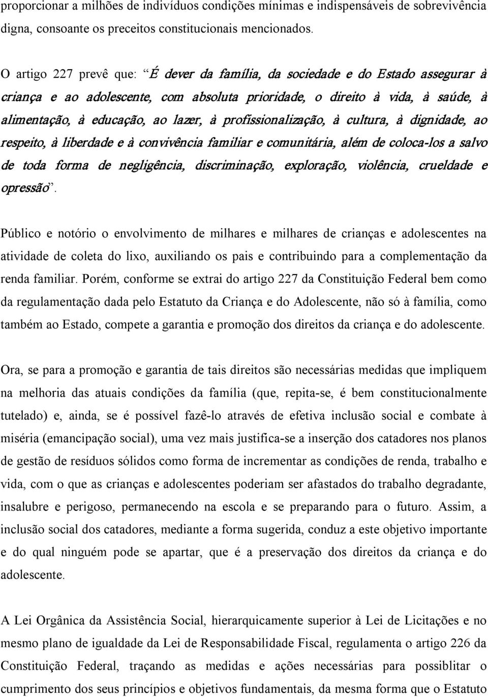 profissionalização, à cultura, à dignidade, ao respeito, à liberdade e à convivência familiar e comunitária, além de coloca los a salvo de toda forma de negligência, discriminação, exploração,