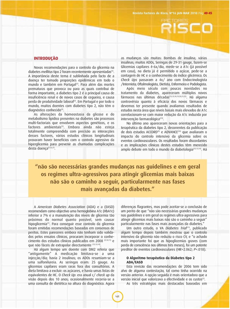 Para além das mortes prematuras que provoca ou para as quais contribui de forma importante, a diabetes tipo 2 é a principal causa de insuficiência renal e de novos casos de cegueira, e causa perda de