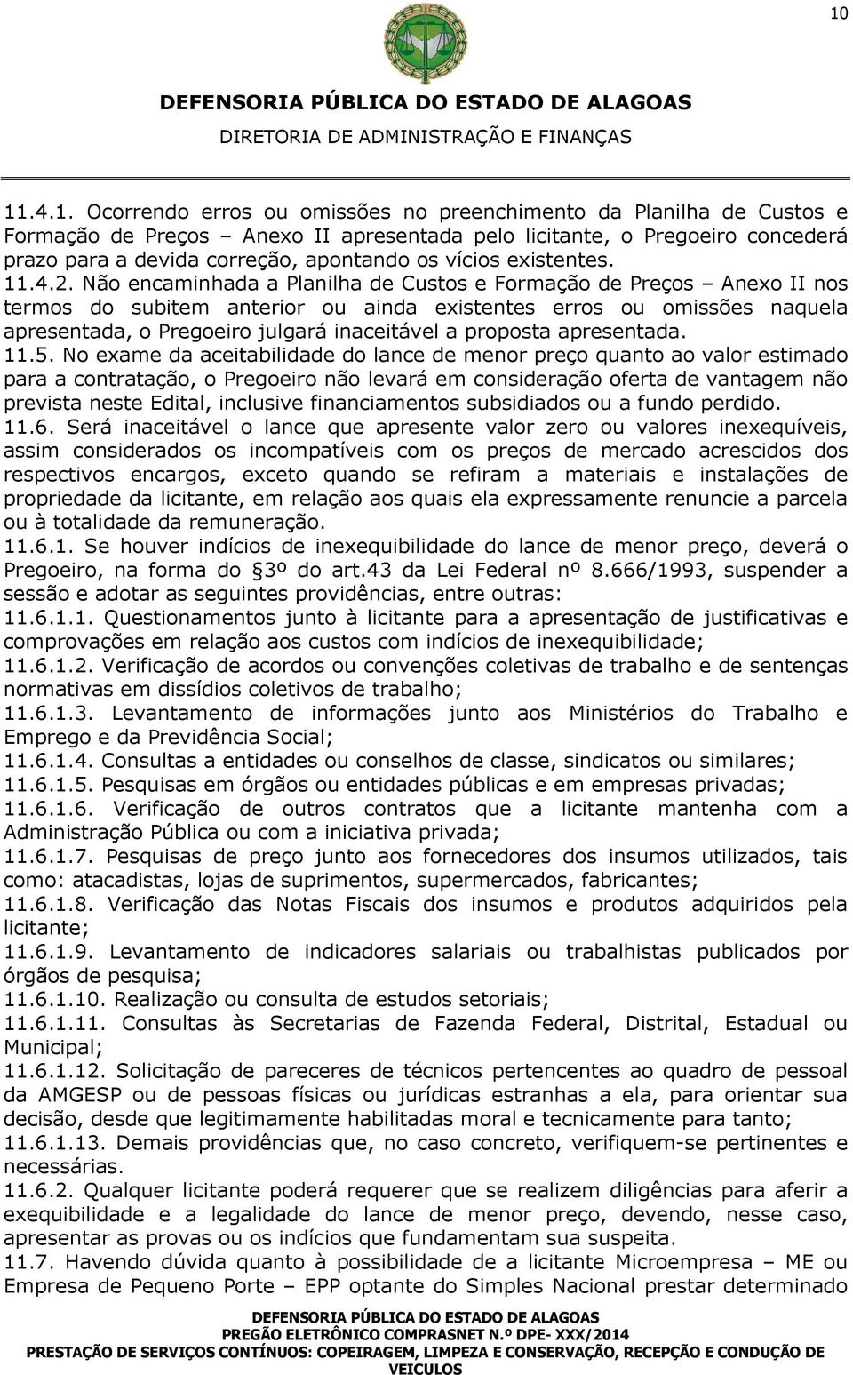 Não encaminhada a Planilha de Custos e Formação de Preços Anexo II nos termos do subitem anterior ou ainda existentes erros ou omissões naquela apresentada, o Pregoeiro julgará inaceitável a proposta