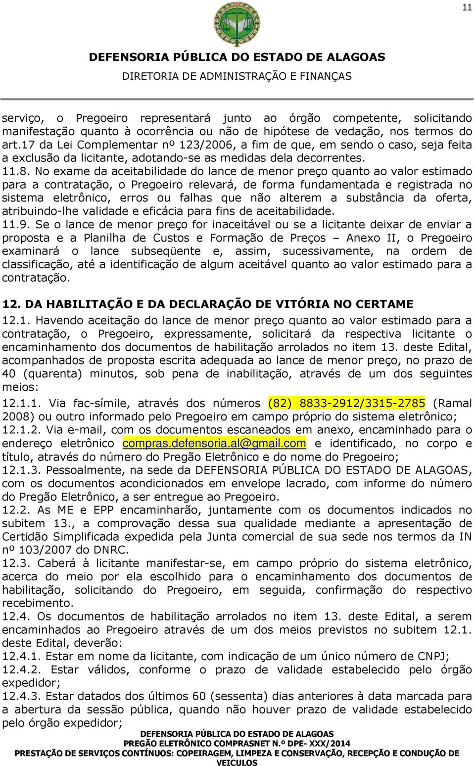 No exame da aceitabilidade do lance de menor preço quanto ao valor estimado para a contratação, o Pregoeiro relevará, de forma fundamentada e registrada no sistema eletrônico, erros ou falhas que não