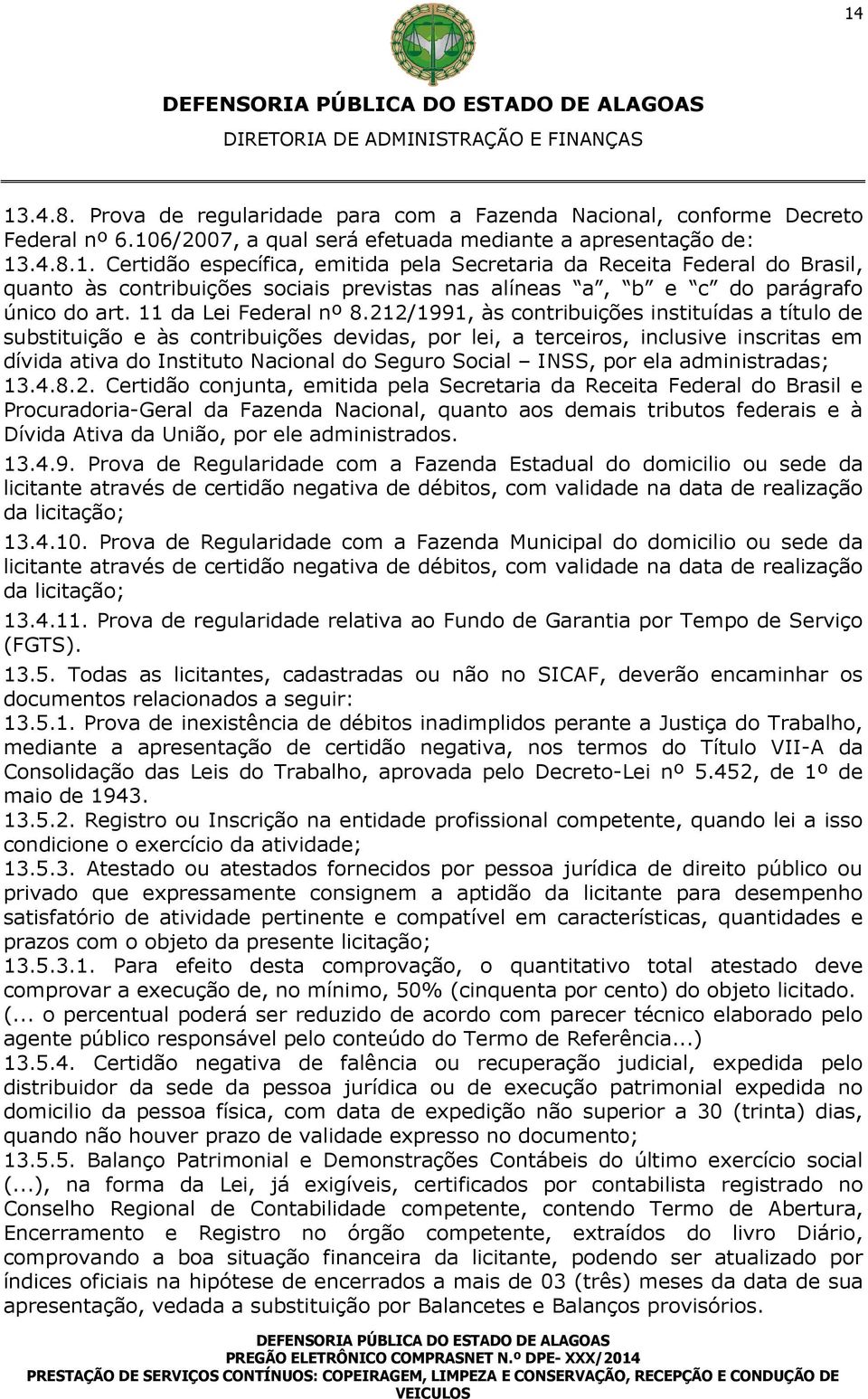 212/1991, às contribuições instituídas a título de substituição e às contribuições devidas, por lei, a terceiros, inclusive inscritas em dívida ativa do Instituto Nacional do Seguro Social INSS, por