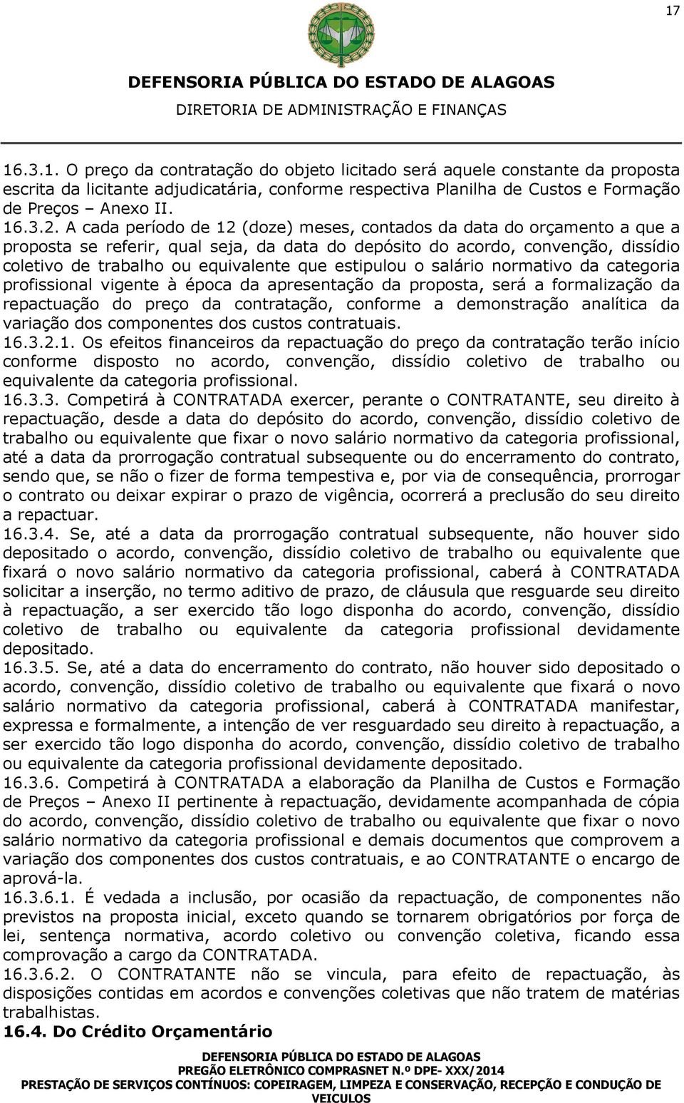 estipulou o salário normativo da categoria profissional vigente à época da apresentação da proposta, será a formalização da repactuação do preço da contratação, conforme a demonstração analítica da