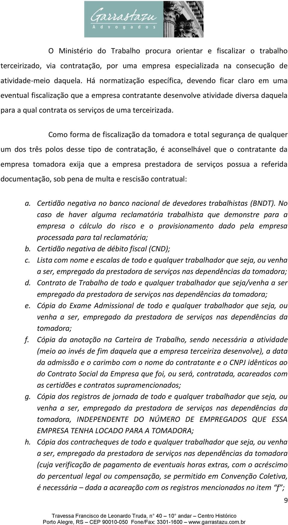 Como forma de fiscalização da tomadora e total segurança de qualquer um dos três polos desse tipo de contratação, é aconselhável que o contratante da empresa tomadora exija que a empresa prestadora