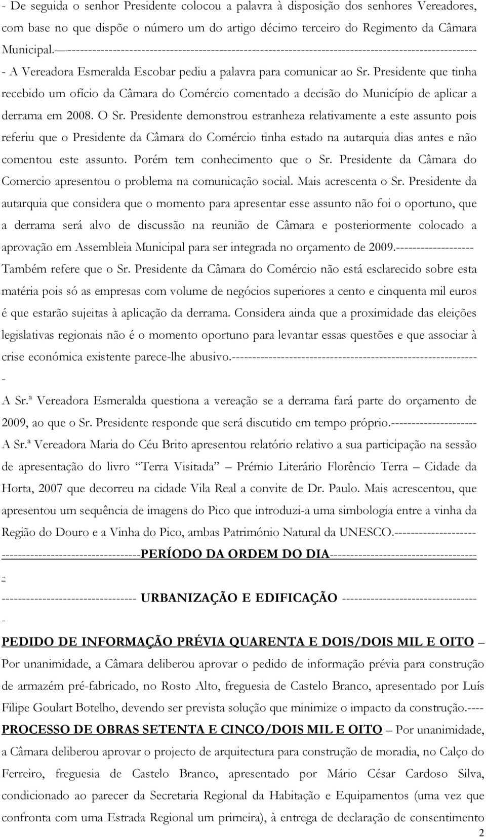 Presidente demonstrou estranheza relativamente a este assunto pois referiu que o Presidente da Câmara do Comércio tinha estado na autarquia dias antes e não comentou este assunto.