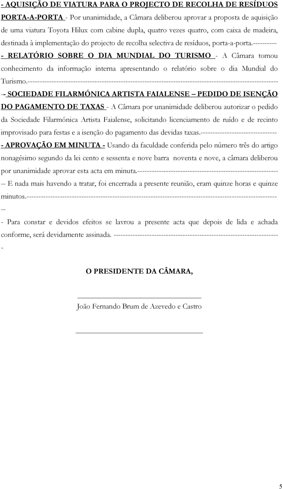 RELATÓRIO SOBRE O DIA MUNDIAL DO TURISMO A Câmara tomou conhecimento da informação interna apresentando o relatório sobre o dia Mundial do Turismo.