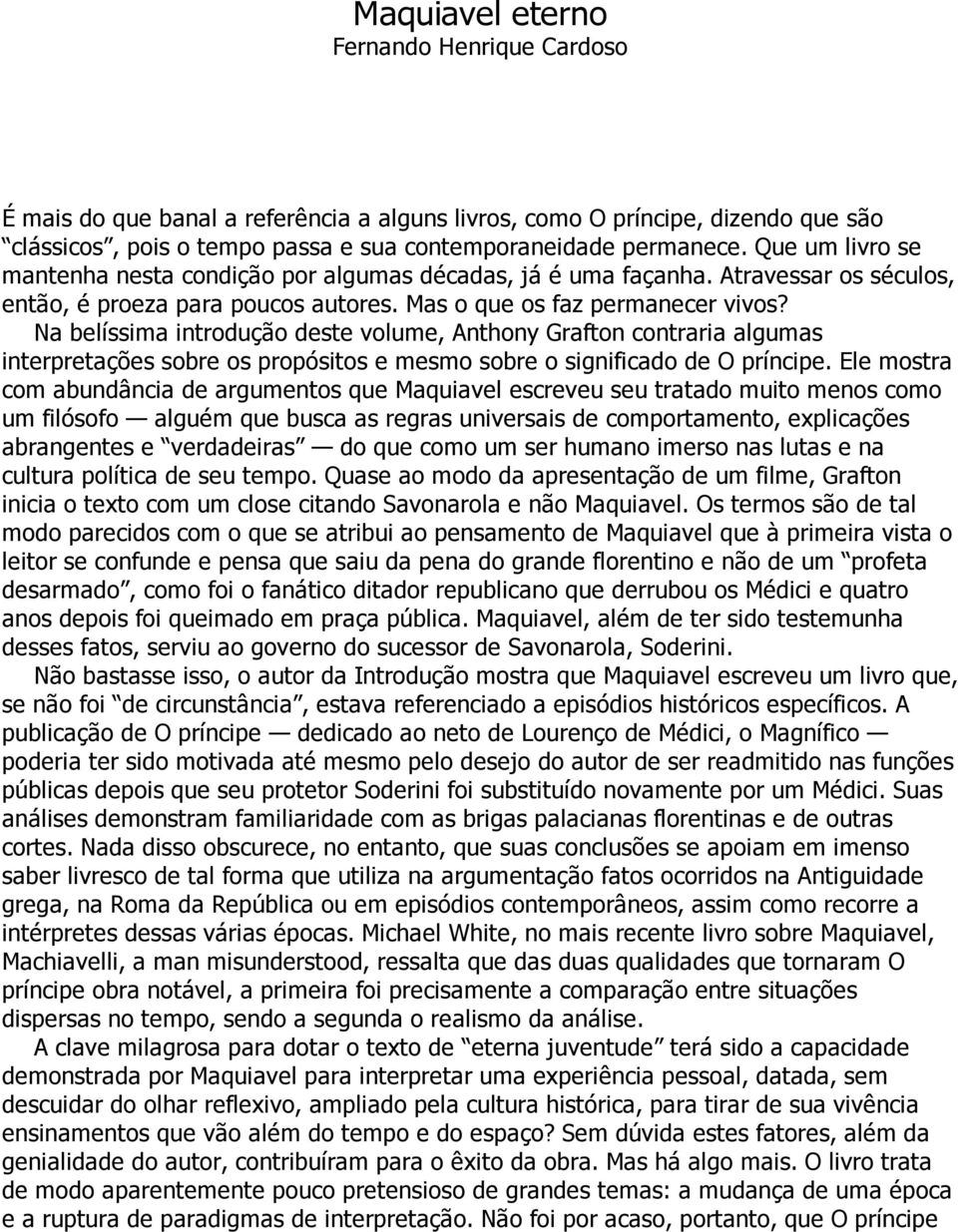 Na belíssima introdução deste volume, Anthony Grafton contraria algumas interpretações sobre os propósitos e mesmo sobre o significado de O príncipe.