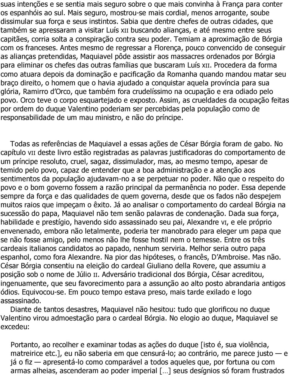 Sabia que dentre chefes de outras cidades, que também se apressaram a visitar Luís XII buscando alianças, e até mesmo entre seus capitães, corria solta a conspiração contra seu poder.