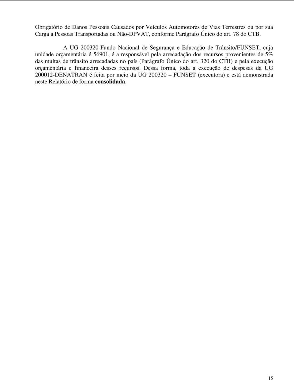 A UG 200320-Fundo Nacional de Segurança e Educação de Trânsito/FUNSET, cuja unidade orçamentária é 56901, é a responsável pela arrecadação dos recursos provenientes