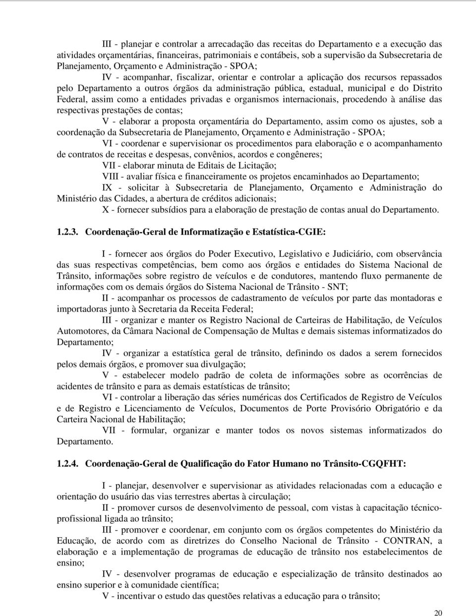 estadual, municipal e do Distrito Federal, assim como a entidades privadas e organismos internacionais, procedendo à análise das respectivas prestações de contas; V - elaborar a proposta orçamentária