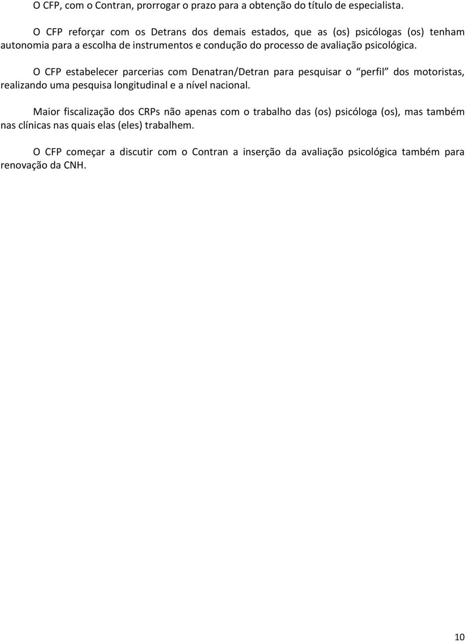 psicológica. O CFP estabelecer parcerias com Denatran/Detran para pesquisar o perfil dos motoristas, realizando uma pesquisa longitudinal e a nível nacional.