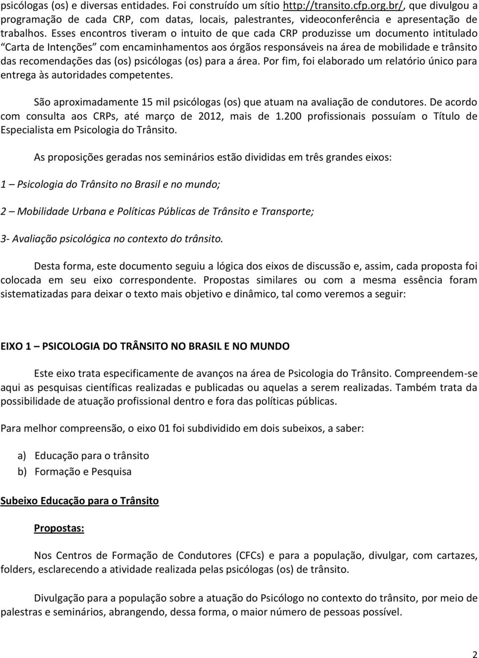 Esses encontros tiveram o intuito de que cada CRP produzisse um documento intitulado Carta de Intenções com encaminhamentos aos órgãos responsáveis na área de mobilidade e trânsito das recomendações