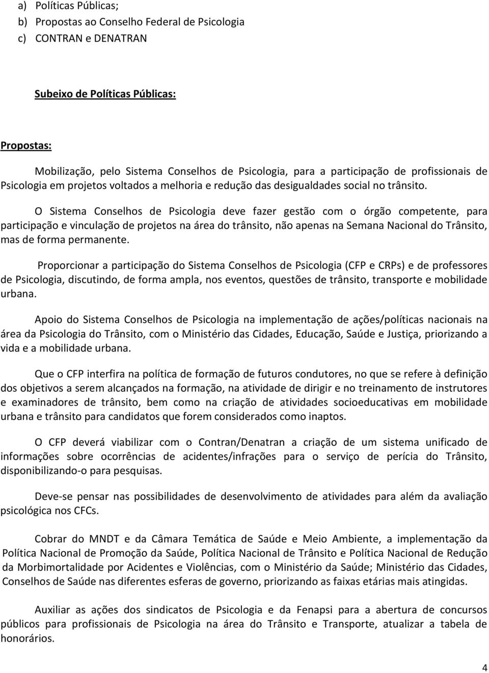 O Sistema Conselhos de Psicologia deve fazer gestão com o órgão competente, para participação e vinculação de projetos na área do trânsito, não apenas na Semana Nacional do Trânsito, mas de forma