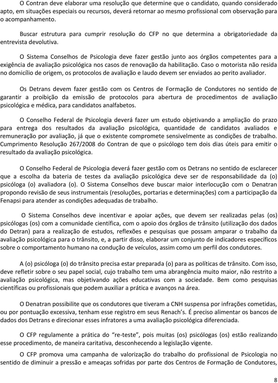 O Sistema Conselhos de Psicologia deve fazer gestão junto aos órgãos competentes para a exigência de avaliação psicológica nos casos de renovação da habilitação.