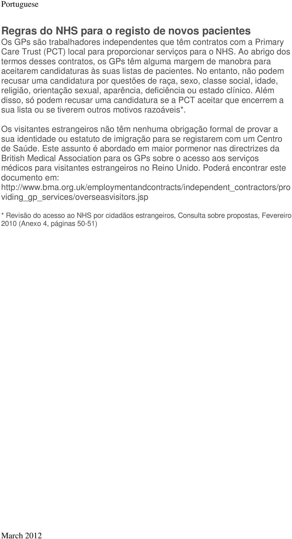 No entanto, não podem recusar uma candidatura por questões de raça, sexo, classe social, idade, religião, orientação sexual, aparência, deficiência ou estado clínico.