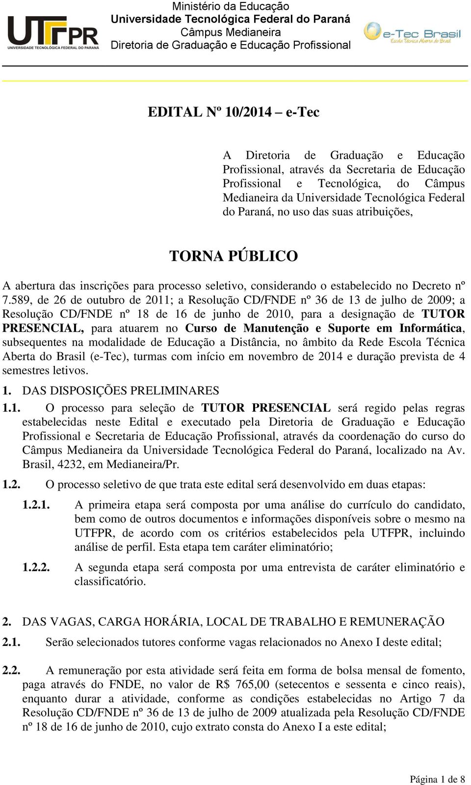 589, de 26 de outubro de 2011; a Resolução CD/FNDE nº 36 de 13 de julho de 2009; a Resolução CD/FNDE nº 18 de 16 de junho de 2010, para a designação de TUTOR PRESENCIAL, para atuarem no Curso de