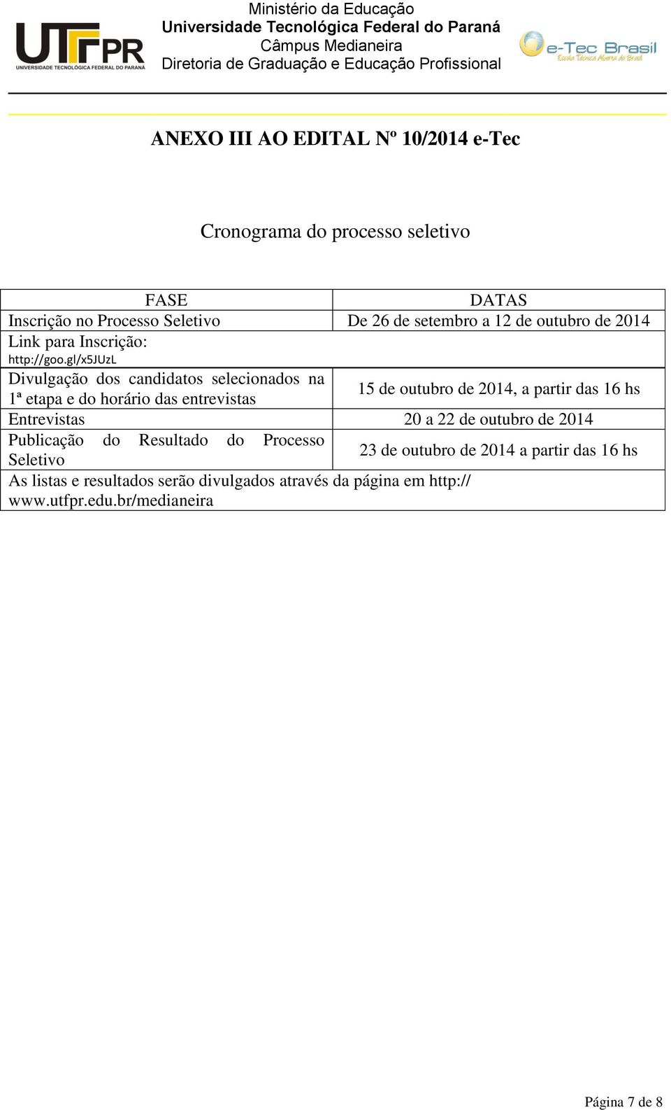 gl/x5juzl Divulgação dos candidatos selecionados na 15 de outubro de 2014, a partir das 16 hs 1ª etapa e do horário das entrevistas