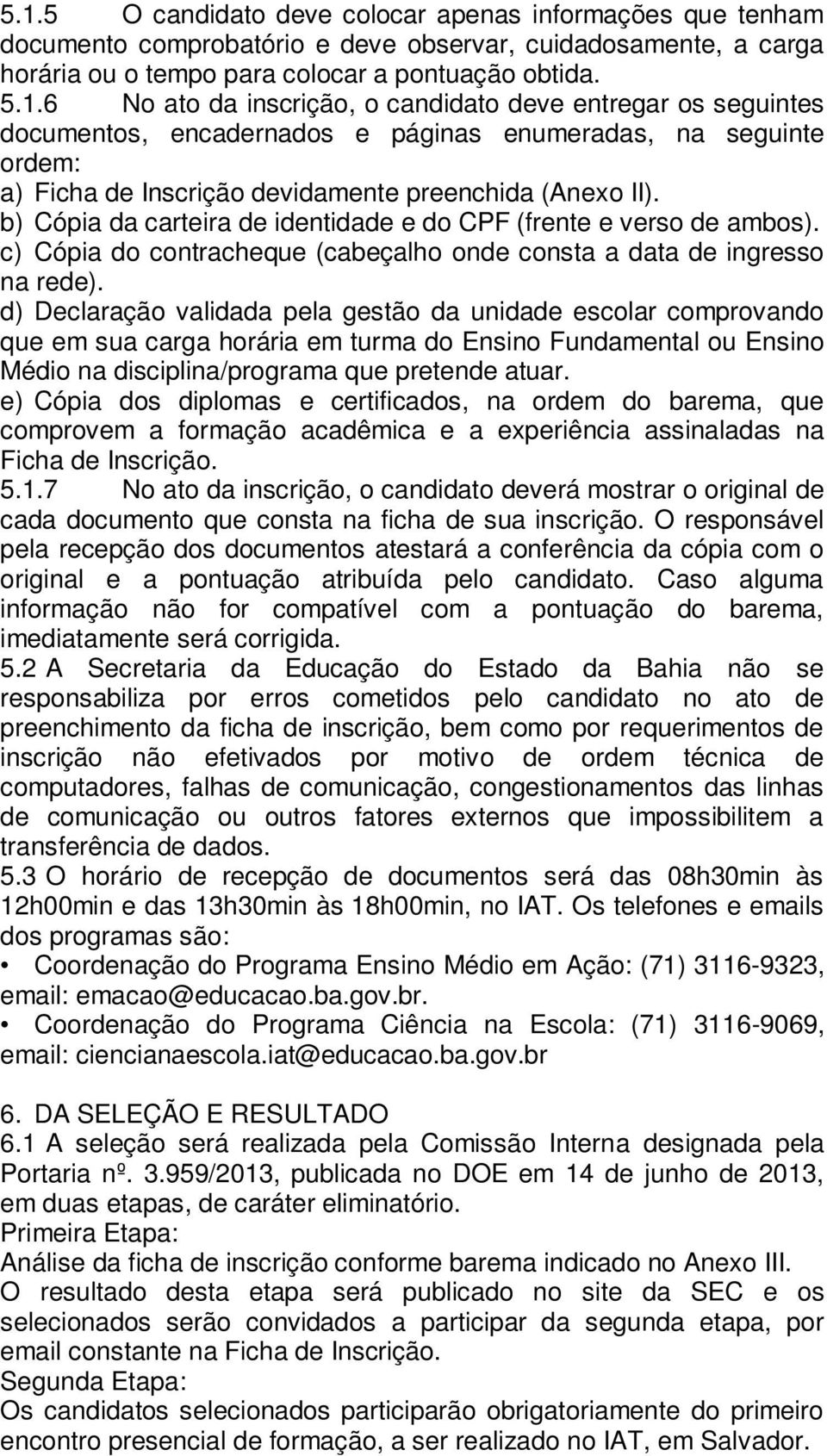 5. O há pã t á 08h0 à 2h00 h0 à 8h00, IAT. O tf pg ã: ã g é Aã: 7 6-92, : @.b.gv.b. ã g ê : 7 6-9069, :.t@.b.gv.b 6. DA SLÇÃO RSULTADO 6. A ã á z p ã It g p t º.